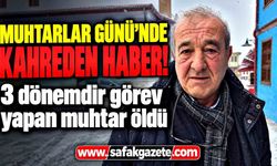Muhtarlar Günü’nde acı tesadüf! 3 dönemlik muhtar hayatını kaybetti