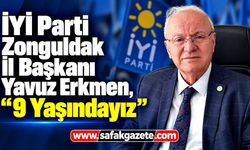 İYİ Parti Zonguldak İl Başkanı Yavuz Erkmen, "9 Yaşındayız"