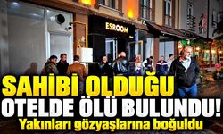 Otel sahibinin şüpheli ölümü! Yakınları gözyaşlarına boğuldu