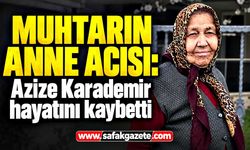 Muhtarın anne acısı: Azize Karademir hayatını kaybetti
