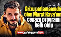 Grizu patlamasında ölen Murat Kaya’nın cenaze programı belli oldu