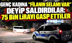 “Filanın selamı var” deyip saldırdılar: 75 bin lirayı alıp kaçtılar