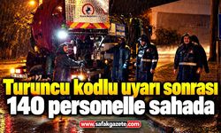 Turuncu kodlu uyarı sonrası 140 personelle sahada
