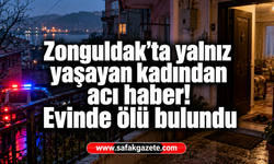 Zonguldak’ta yalnız yaşayan kadından acı haber! Evinde ölü bulundu