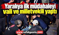 Yaralıya ilk müdahaleyi vali ve milletvekili yaptı