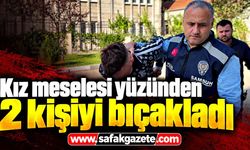 Kız meselesi yüzünden 2 kişiyi bıçakladı