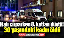 Halı çırparken 8. kattan düştü! 30 yaşındaki kadın öldü