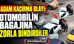Film gibi adam kaçırma olayı: Otomobilin bagajına zorla bindirdiler