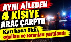 Aynı aileden 4 kişiye araç çarptı! Karı koca öldü, oğulları ve torunları yaralandı