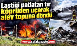 Lastiği patlatan tır köprüden uçarak alev topuna döndü