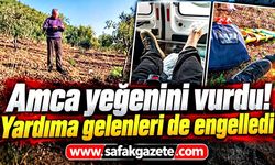 Amca yeğenini vurdu! Yardıma gelenleri de engelledi