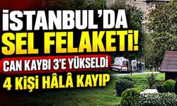 İstanbul’da sel felaketinde can kaybı artıyor! 3 ölü, 4 kayıp