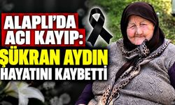 Alaplı’da acı kayıp: Şükran Aydın hayatını kaybetti