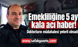 Emekliliğine 5 ay kala acı haber! Polis memuru hayatını kaybetti