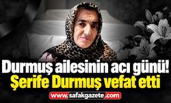 Durmuş ailesinin acı günü! Şerife Durmuş vefat etti