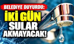 Belediye duyurdu: İki gün sular akmayacak!