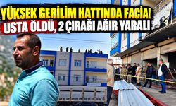 Yüksek gerilim hattında facia: Usta öldü, 2 çırak ağır yaralı