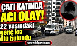 22 yaşındaki genç kız ölü bulundu! Soruşturma başladı