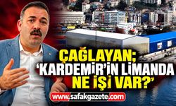 Çağlayan; “Kardemir’in limanda ne işi var?”