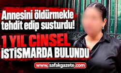 Annesini öldürmekle tehdit edip susturdu! 12 yaşındaki kıza bir yıl istismar