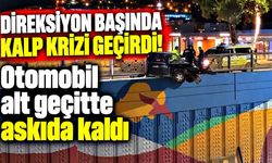 Direksiyon başında kalp krizi! Otomobil alt geçitte askıda kaldı