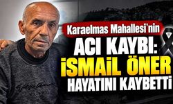 Karaelmas Mahallesi’nin acı kaybı: İsmail Öner hayatını kaybetti