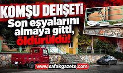 Son eşyalarını almaya gitti, öldürüldü! Komşu dehşeti