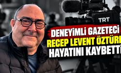Deneyimli gazeteci Recep Levent Öztürk hayatını kaybetti