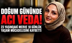 Doğum gününde acı veda! 23 yaşındaki Merve 18 günlük yaşam mücadelesini kaybetti