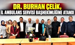 Dr. Burhan Çelik, İl Ambulans Servisi Başhekimliğine atandı