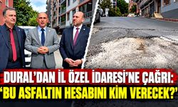 Dural’dan İl Özel İdaresi’ne çağrı: “Bu asfaltın hesabını kim verecek?”