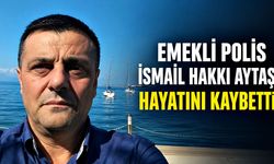 Emekli polis İsmail Hakkı Aytaş hayatını kaybetti