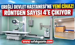 Ereğli Devlet Hastanesi’ne yeni cihaz! Röntgen sayısı 4’e çıkıyor