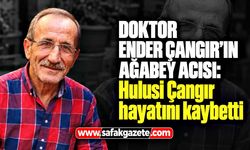 Doktor Ender Çangır’ın ağabey acısı: Hulusi Çangır hayatını kaybetti