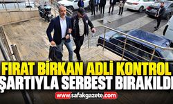 Fırat Birkan adli kontrol şartıyla serbest bırakıldı