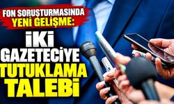 Fon soruşturmasında iki gazeteciye tutuklama talebi