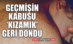 Geçmişin kabusu ‘kızamık' geri döndü