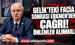 Gelik’teki facia sonrası Erkmen’den çağrı! Önlemler alınmalı