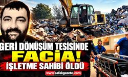 Geri dönüşüm tesisinde facia! İşletme sahibi öldü