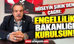 Hüseyin Şirin’den çağrı: Engellilik Bakanlığı kurulsun!