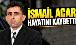 İsmail Acar hayatını kaybetti