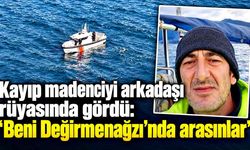 Kayıp madenciyi arkadaşı rüyasında gördü: Aramalar Değirmenağzı’na kaydı
