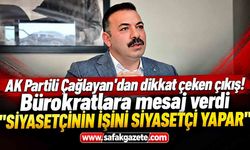 AK Partili Çağlayan'dan dikkat çeken çıkış! Bürokratlara mesaj verdi