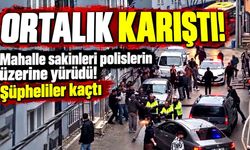 Mahalle sakinleri polislerin üzerine yürüdü! Şüpheliler kaçtı