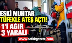 Eski muhtar tüfekle ateş açtı! 1'i ağır 3 yaralı