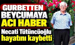 Beycumalı gurbetçi Necati Tütüncüoğlu hayatını kaybetti