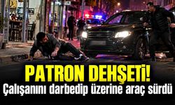Patron dehşeti! Çalışanını darbedip üzerine araç sürdü