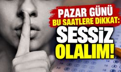 Pazar günü bu saatlere dikkat: Sessiz olalım!