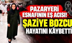 Pazaryeri esnafının eş acısı: Şaziye Bozcu hayatını kaybetti