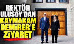 Rektör Ulusoy’dan Kaymakam Demirer’e ziyaret
